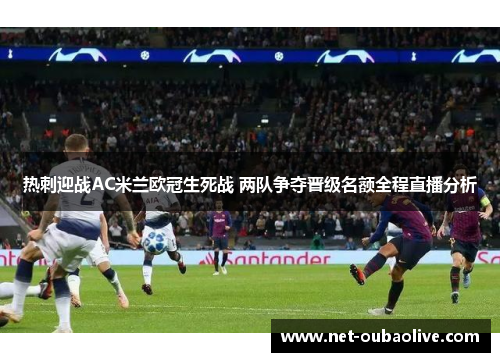 热刺迎战AC米兰欧冠生死战 两队争夺晋级名额全程直播分析