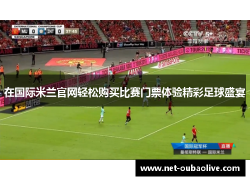 在国际米兰官网轻松购买比赛门票体验精彩足球盛宴