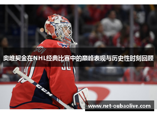 奥维契金在NHL经典比赛中的巅峰表现与历史性时刻回顾