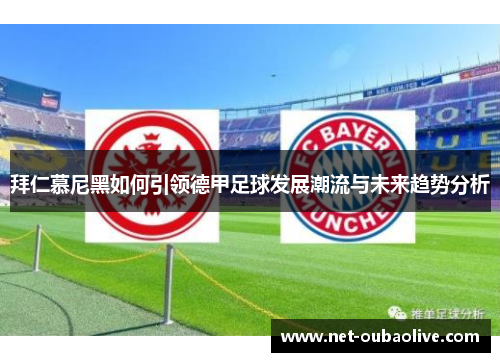 拜仁慕尼黑如何引领德甲足球发展潮流与未来趋势分析