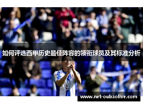 如何评选西甲历史最佳阵容的领衔球员及其标准分析
