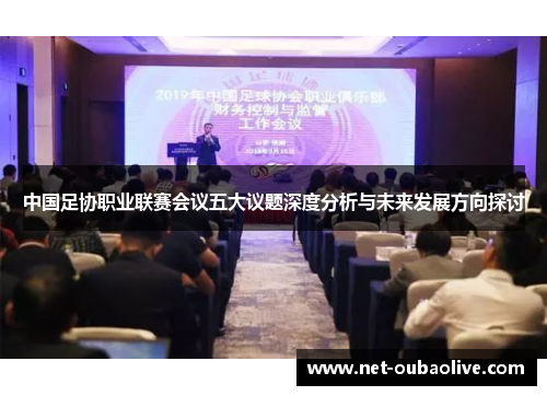 中国足协职业联赛会议五大议题深度分析与未来发展方向探讨
