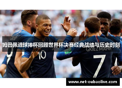 姆巴佩进球捧杯回顾世界杯决赛经典战绩与历史时刻