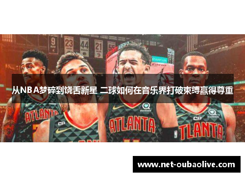 从NBA梦碎到饶舌新星 二球如何在音乐界打破束缚赢得尊重