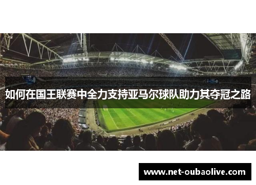 如何在国王联赛中全力支持亚马尔球队助力其夺冠之路