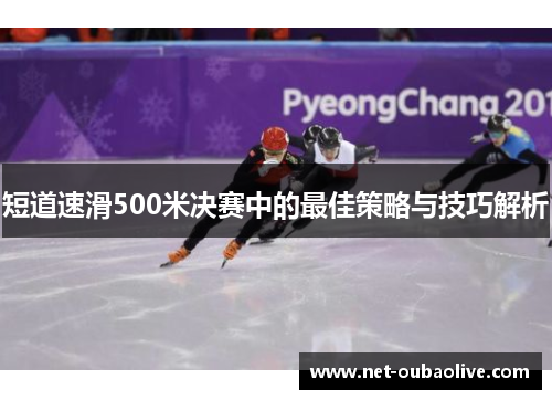 短道速滑500米决赛中的最佳策略与技巧解析