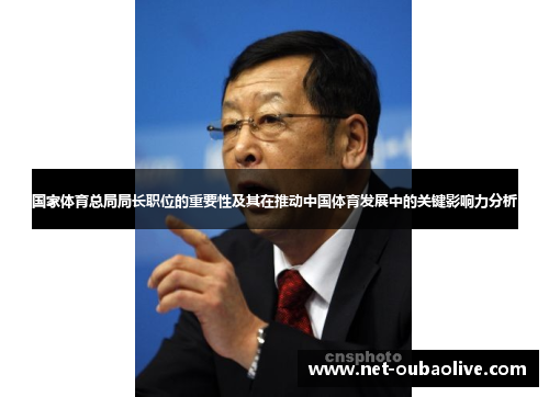 国家体育总局局长职位的重要性及其在推动中国体育发展中的关键影响力分析
