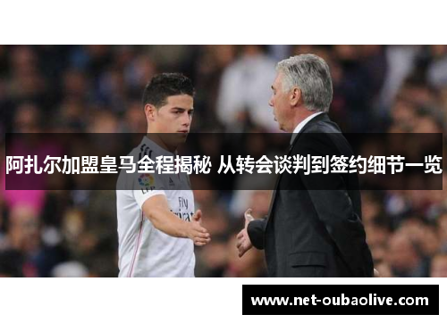 阿扎尔加盟皇马全程揭秘 从转会谈判到签约细节一览